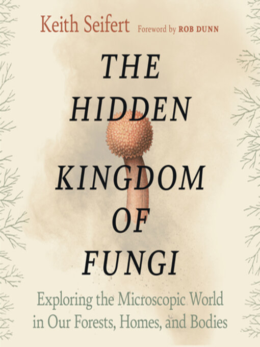 Title details for The Hidden Kingdom of Fungi by Keith Seifert - Available